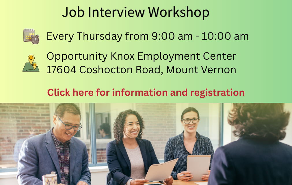 Job Interview Workshop. Every Thursday from 9:00 am - 10:00 am at Opportunity Knox Employment Center 17604 Coshocton Road, Mount Vernon. Click here for information and registration.